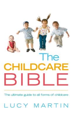 The Childcare Bible: The ultimate guide to all forms of childcare: nannies, maternity nurses, au pairs, nurseries, childminders, relatives and babysitters