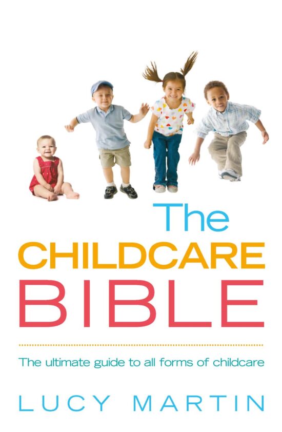The Childcare Bible: The ultimate guide to all forms of childcare: nannies, maternity nurses, au pairs, nurseries, childminders, relatives and babysitters