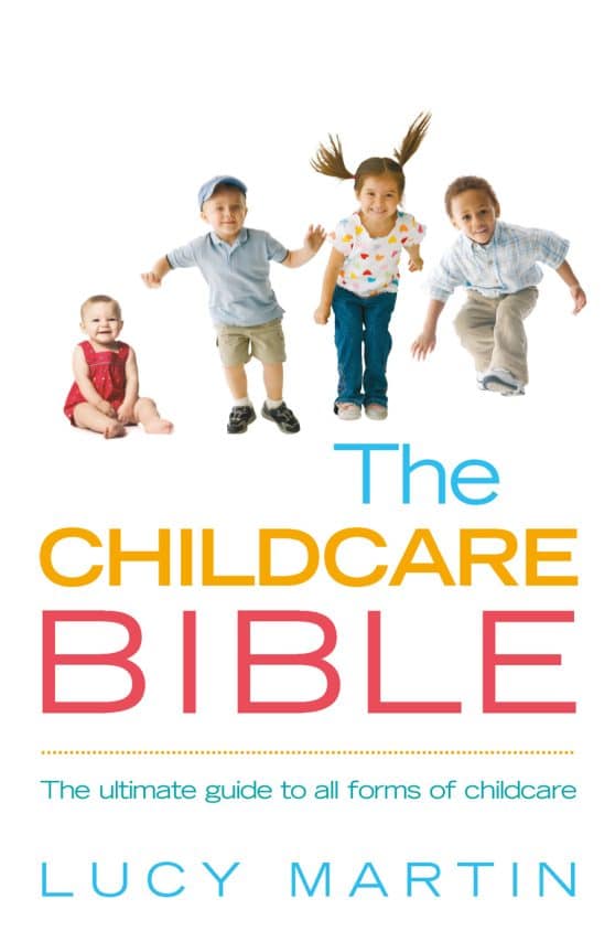 The Childcare Bible: The ultimate guide to all forms of childcare: nannies, maternity nurses, au pairs, nurseries, childminders, relatives and babysitters