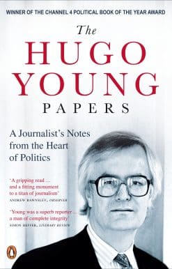 The Hugo Young Papers: A Journalist's Notes from the Heart of Politics