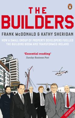 The Builders: How a Small Group of Property Developers Fuelled the Building Boom and Transformed Ireland