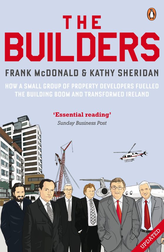 The Builders: How a Small Group of Property Developers Fuelled the Building Boom and Transformed Ireland