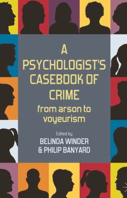 A Psychologist's Casebook of Crime: From Arson to Voyeurism