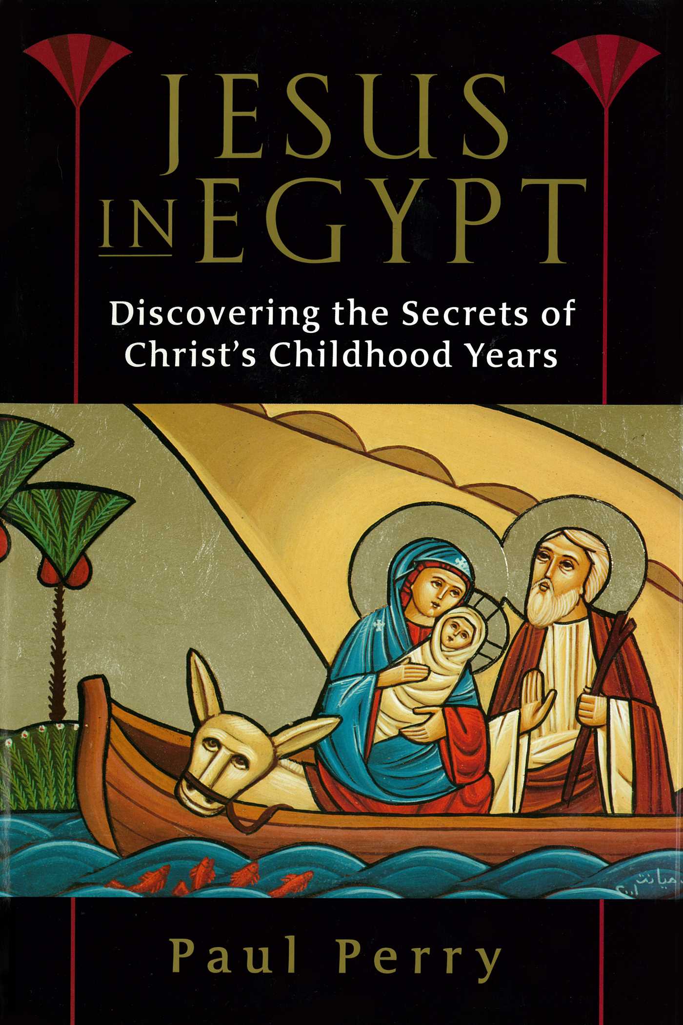 Jesus in Egypt Discovering the Secrets of Christ's Childhood Years