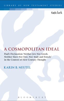 A Cosmopolitan Ideal: Paul's Declaration 'Neither Jew Nor Greek, Neither Slave Nor Free, Nor Male and Female' in the Context of First-Century Thought