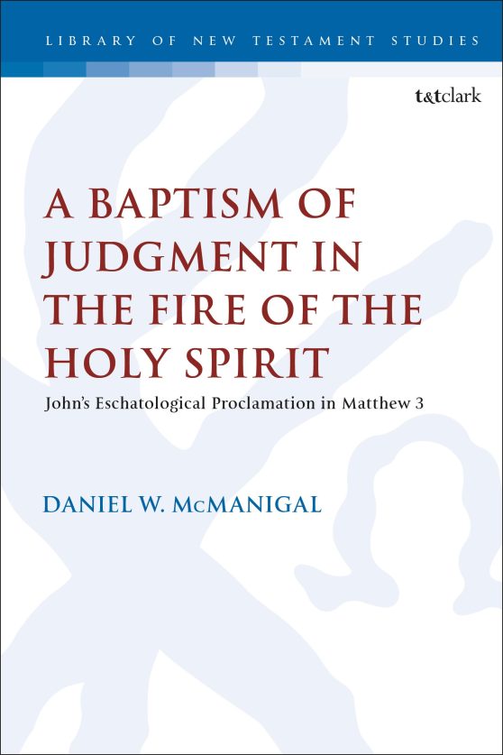 A Baptism of Judgment in the Fire of the Holy Spirit: Johnâ  Eschatological Proclamation in Matthew 3