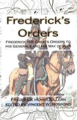 Frederick's Orders Frederick the Great's Orders to His Generals and His Way of War