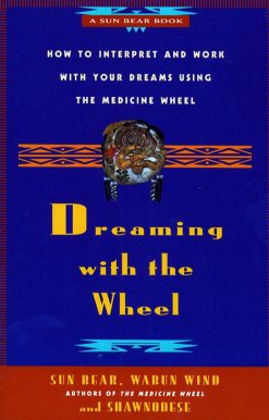 Dreaming With the Wheel How to Interpret Your Dreams Using the Medicine Wheel