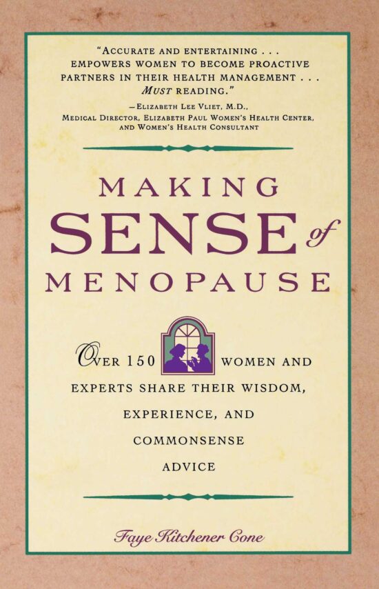Making Sense of Menopause Over 150 Women and Experts Share Their Wisdom, Experience, and Common Sense Advice