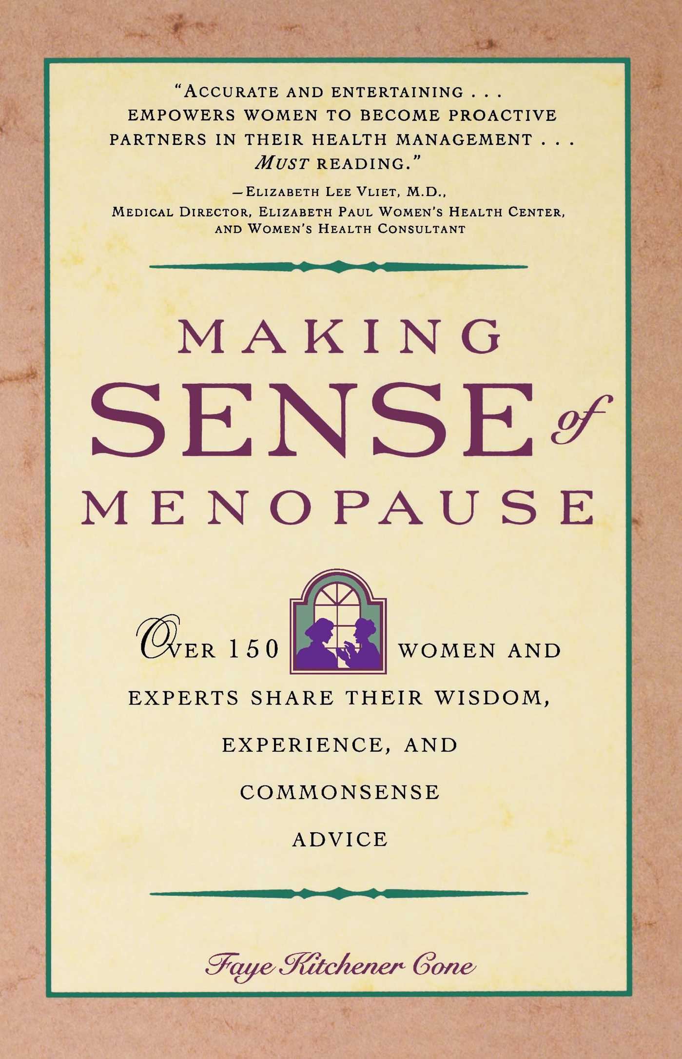 Making Sense of Menopause Over 150 Women and Experts Share Their Wisdom, Experience, and Common Sense Advice