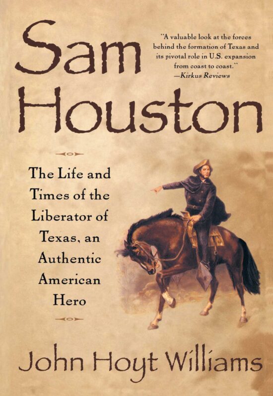 Sam Houston Life and Times of Liberator of Texas an Authentic American Hero