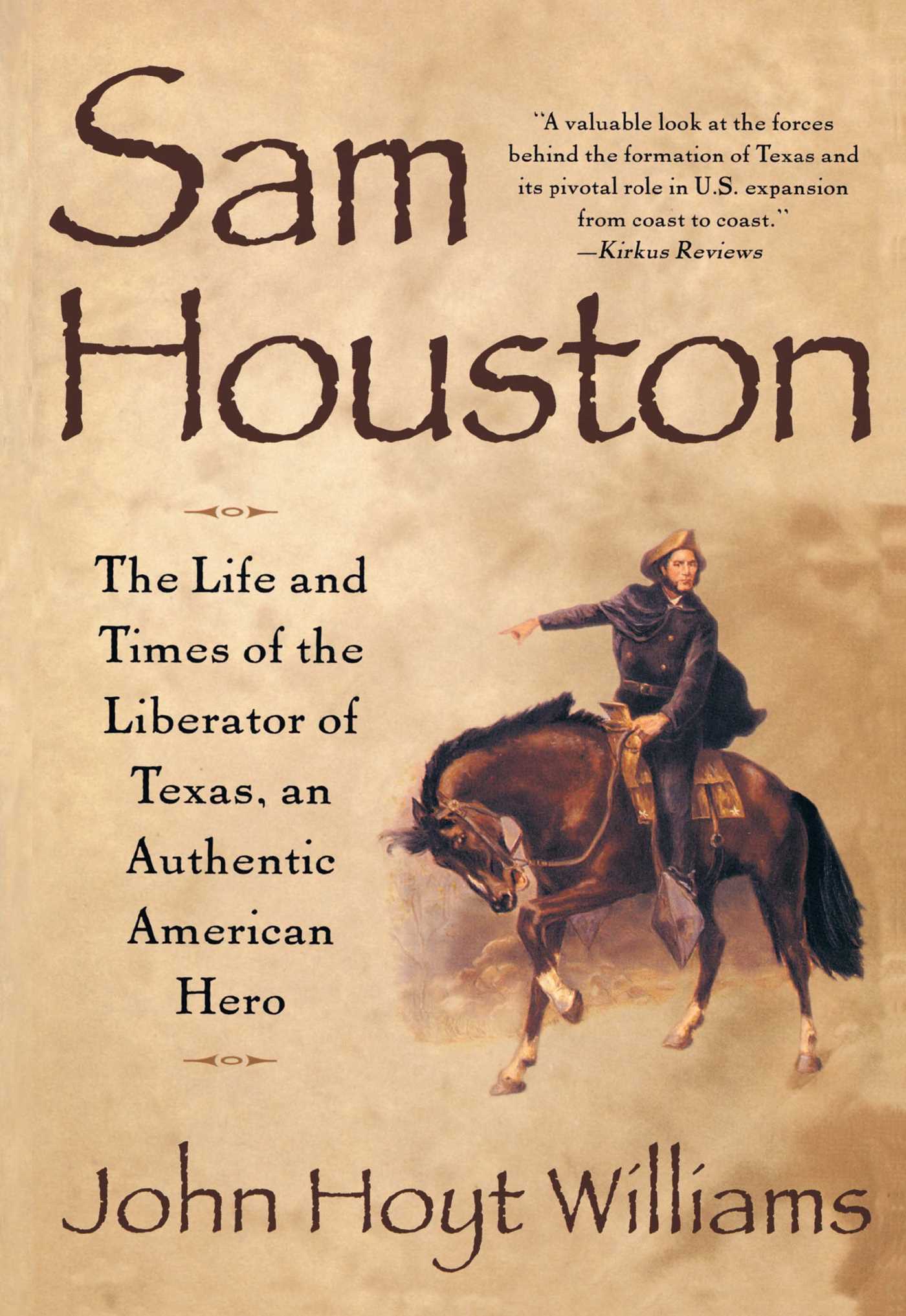 Sam Houston Life and Times of Liberator of Texas an Authentic American Hero