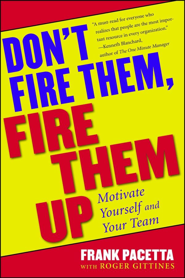 Don't Fire Them, Fire Them Up Motivate Yourself and Your Team