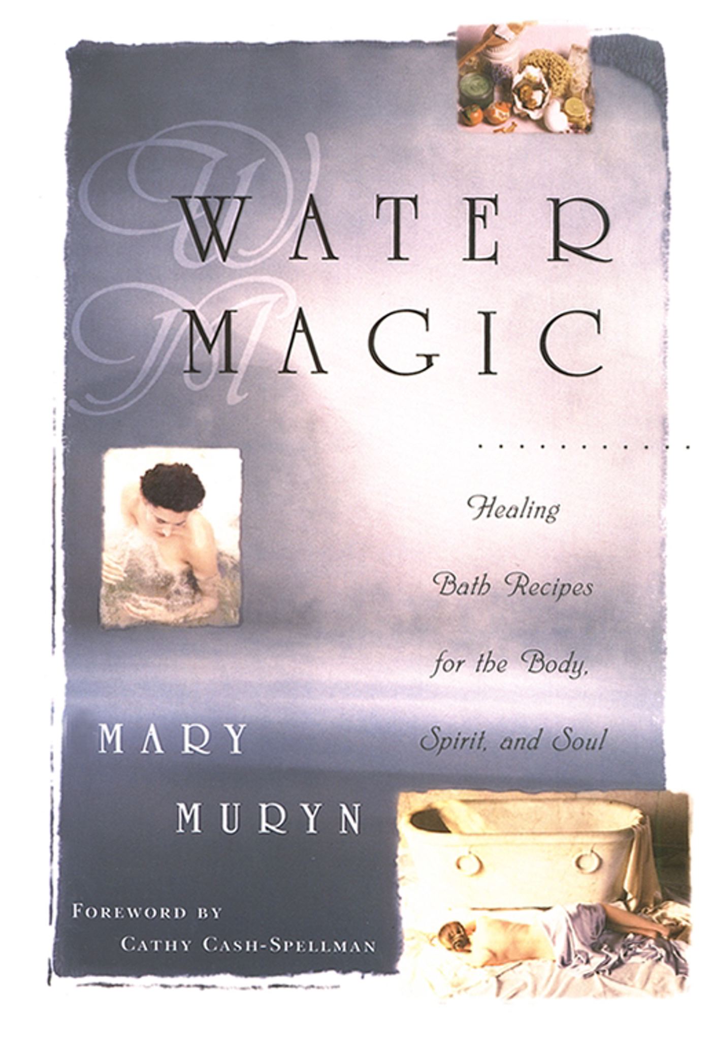 Water Magic Healing Bath Recipes for the Body, Spirit, and Soul