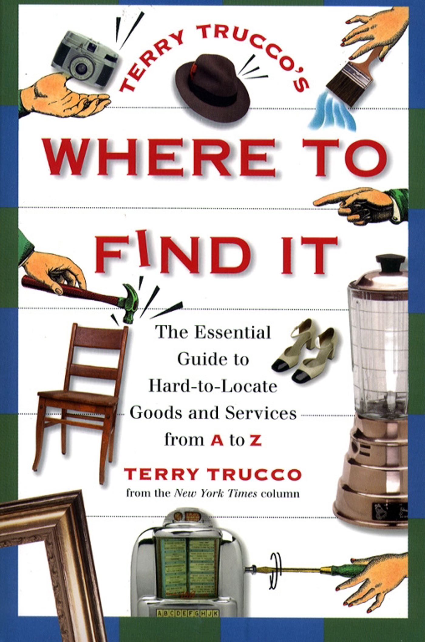 Terry Trucco's Where to Find It The Essential Guide to Hard-to-Locate Goods and Services From A-Z