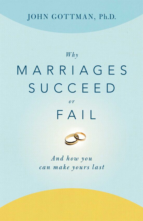 Why Marriages Succeed or Fail And How You Can Make Yours Last