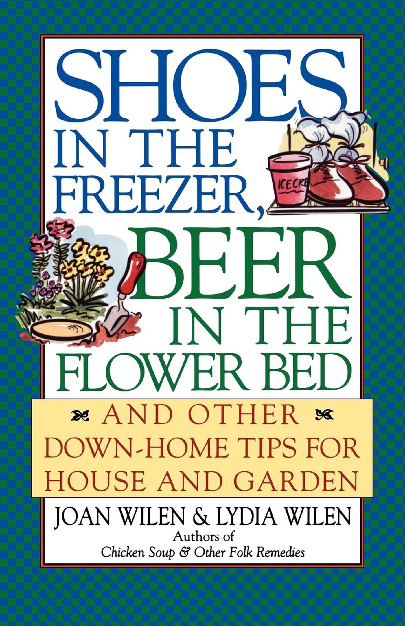 Shoes in the Freezer, Beer in the Flower Bed And Other Down-Home Tips for House and Garden