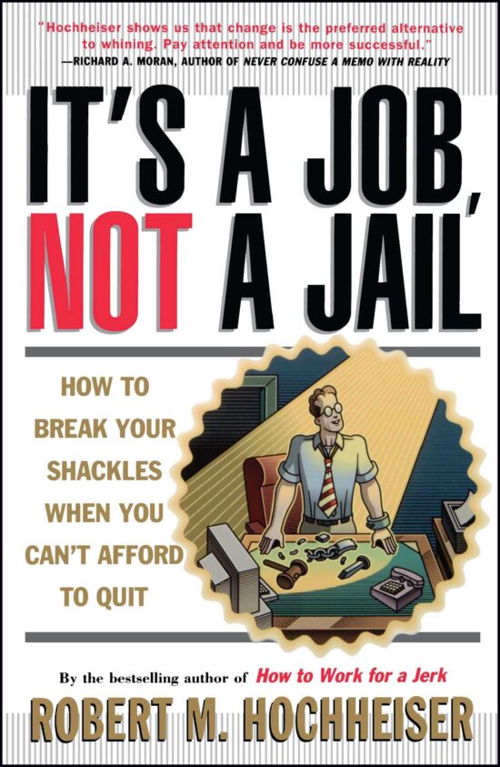 Its a Job Not a Jail How to Break Your Shackles When You Can't Afford to Quit