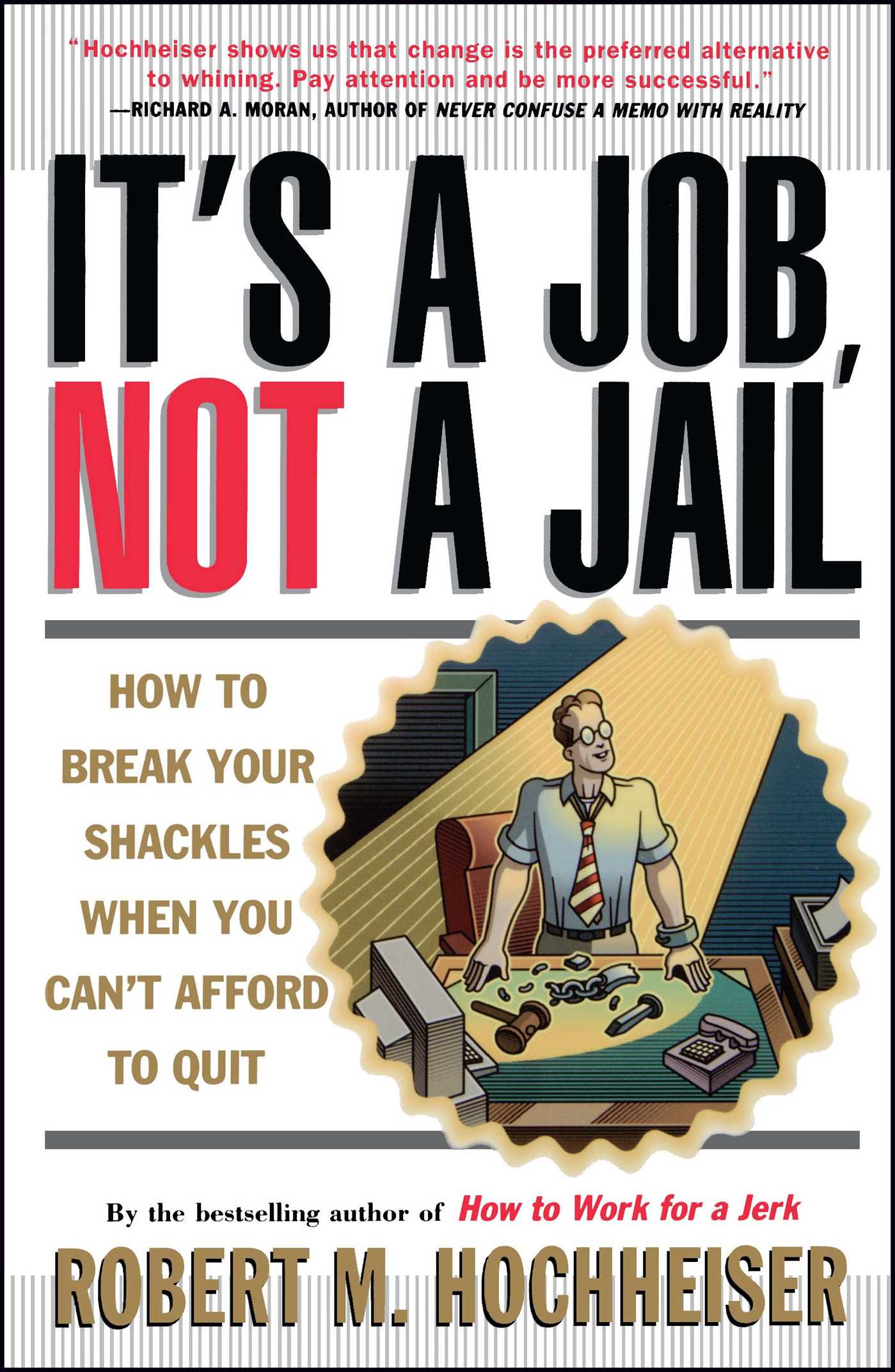 Its a Job Not a Jail How to Break Your Shackles When You Can't Afford to Quit