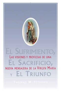 El Sufrimiento, El Sacrificio, Y El Triunfo (Sorrow, The Sacrifice, And The Triu Las visiones y profecias de una nueva mensajera de la Virgen Maria (The Apparitions, Visions, And Prophecies Of Christina Gallagher)