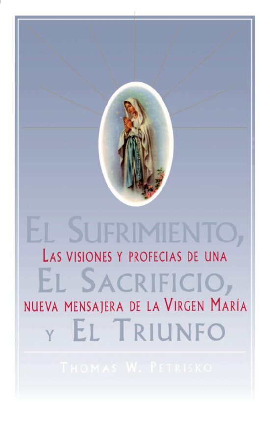El Sufrimiento, El Sacrificio, Y El Triunfo (Sorrow, The Sacrifice, And The Triu Las visiones y profecias de una nueva mensajera de la Virgen Maria (The Apparitions, Visions, And Prophecies Of Christina Gallagher)