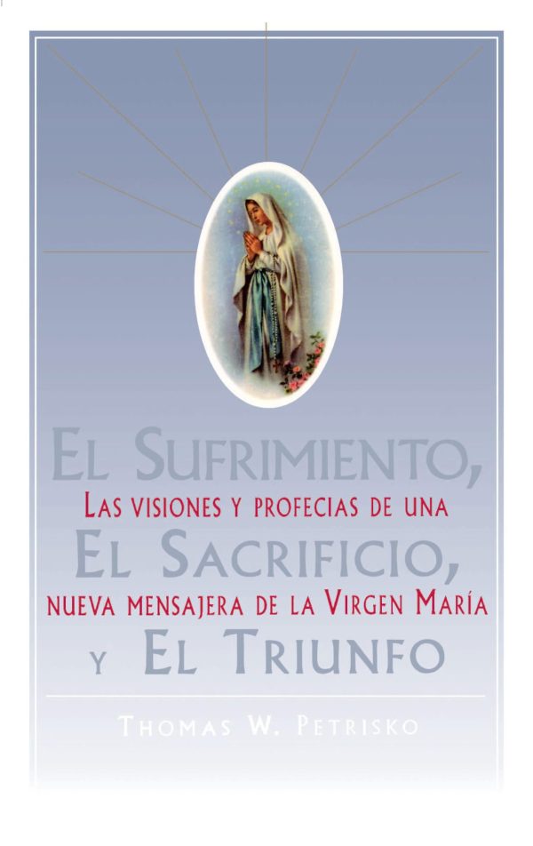 El Sufrimiento, El Sacrificio, Y El Triunfo (Sorrow, The Sacrifice, And The Triu Las visiones y profecias de una nueva mensajera de la Virgen Maria (The Apparitions, Visions, And Prophecies Of Christina Gallagher)