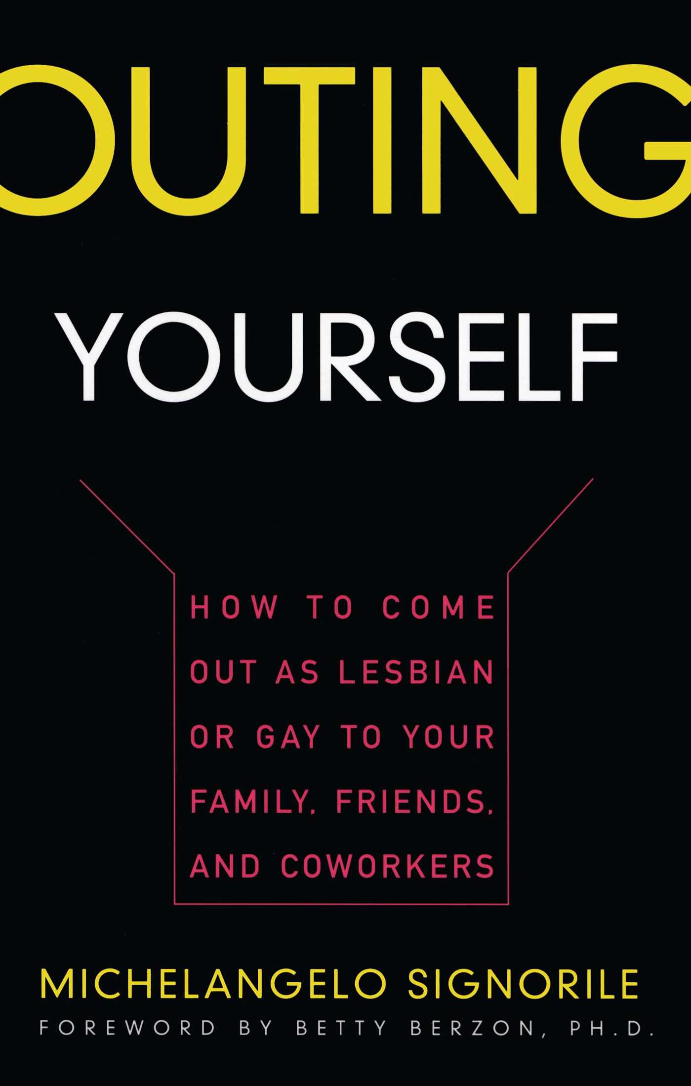 Outing Yourself How to Come Out as Lesbian or Gay to Your Family, Friends and Coworkers