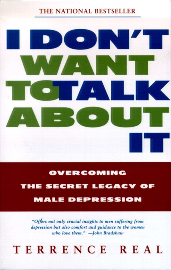 I Don't Want to Talk About It Overcoming the Secret Legacy of Male Depression