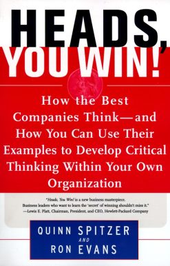 Heads, You Win! How the Best Companies Think--and How You Can Use Their Examples to Develop Critical Thinking Within Your Own Organization