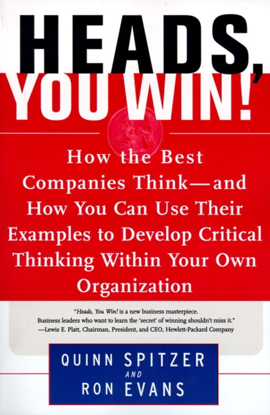 Heads, You Win! How the Best Companies Think--and How You Can Use Their Examples to Develop Critical Thinking Within Your Own Organization