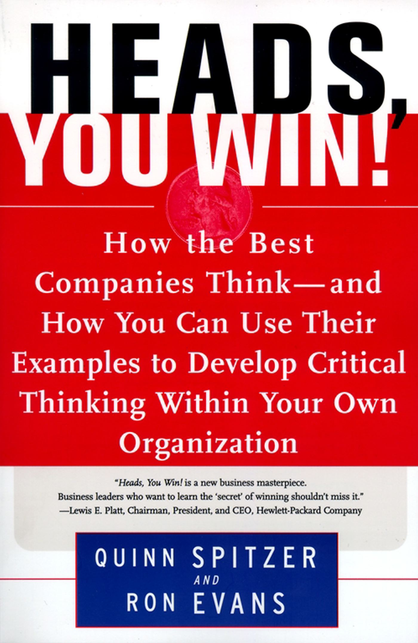 Heads, You Win! How the Best Companies Think--and How You Can Use Their Examples to Develop Critical Thinking Within Your Own Organization 1 Heads, You Win! How the Best Companies Think--and How You Can Use Their Examples to Develop Critical Thinking Within Your Own Organization
