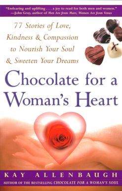 Chocolate For A Woman's Heart 77 Stories Of Love Kindness And Compassion To Nourish Your Soul And Sweeten Yo