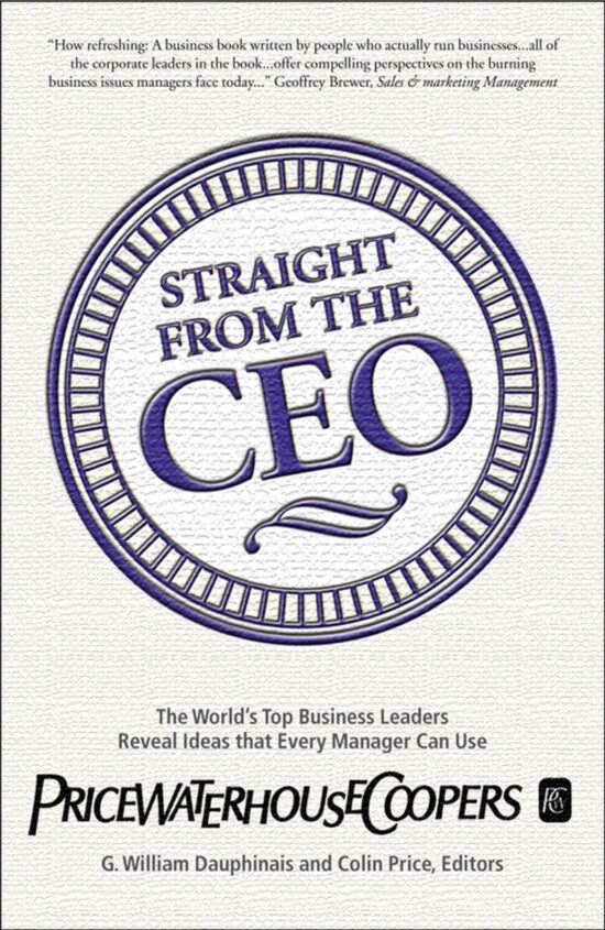 Straight from the CEO The World's Top Business Leaders Reveal Ideas That Every Manager Can Use