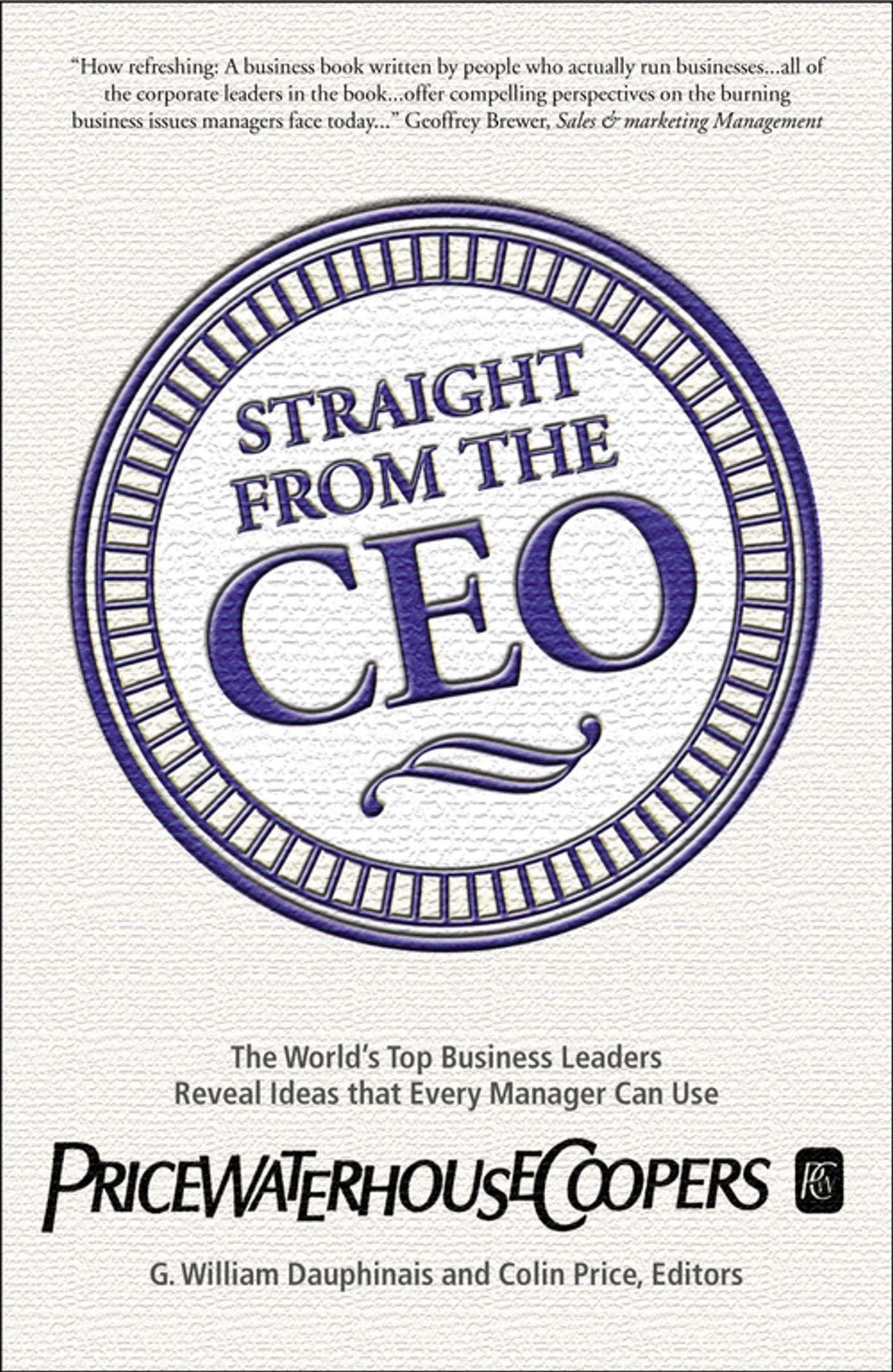 Straight from the CEO The World's Top Business Leaders Reveal Ideas That Every Manager Can Use