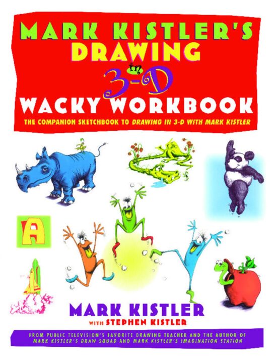 Mark Kistler's Drawing in 3-D Wack Workbook The Companion Sketchbook to Drawing in 3-D with Mark Kistler