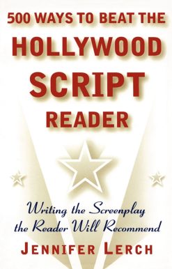 500 Ways to Beat the Hollywood Script Reader Writing the Screenplay the Reader Will Recommend