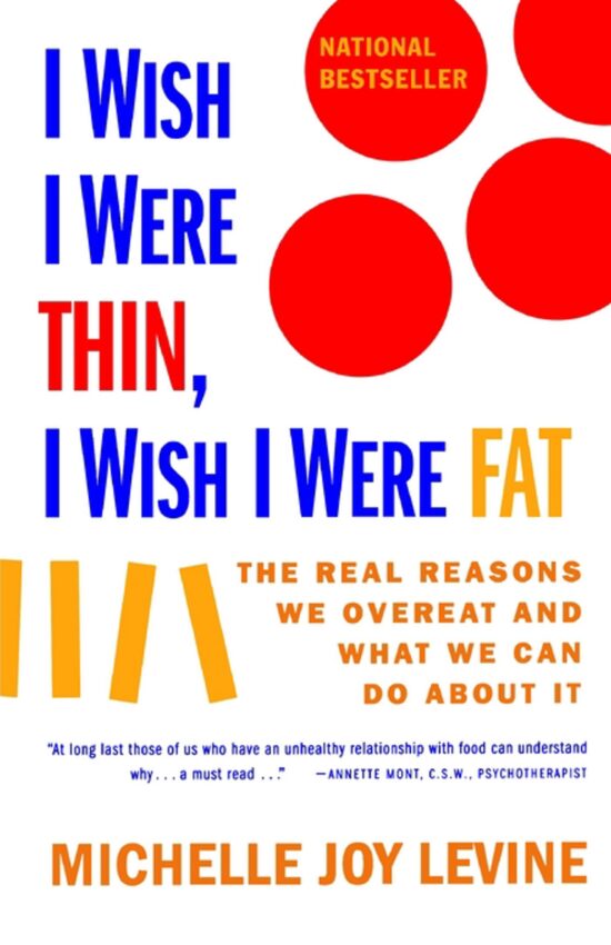 I WISH I WERE THIN, I WISH I WERE FAT THE REAL REASONS WE OVEREAT AND WHAT WE CAN DO ABOUT IT