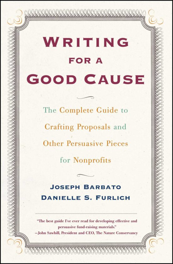 Writing For A Good Cause The Complete Guide to Crafting Proposals and Other Persuasive Pieces for Nonprofits