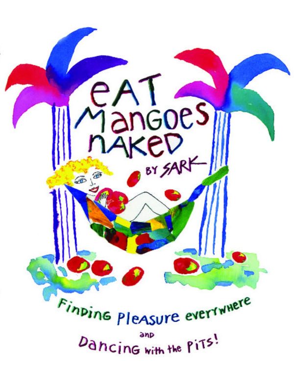 Eat Mangoes Naked Finding Pleasure Everywhere (and dancing with the Pits)
