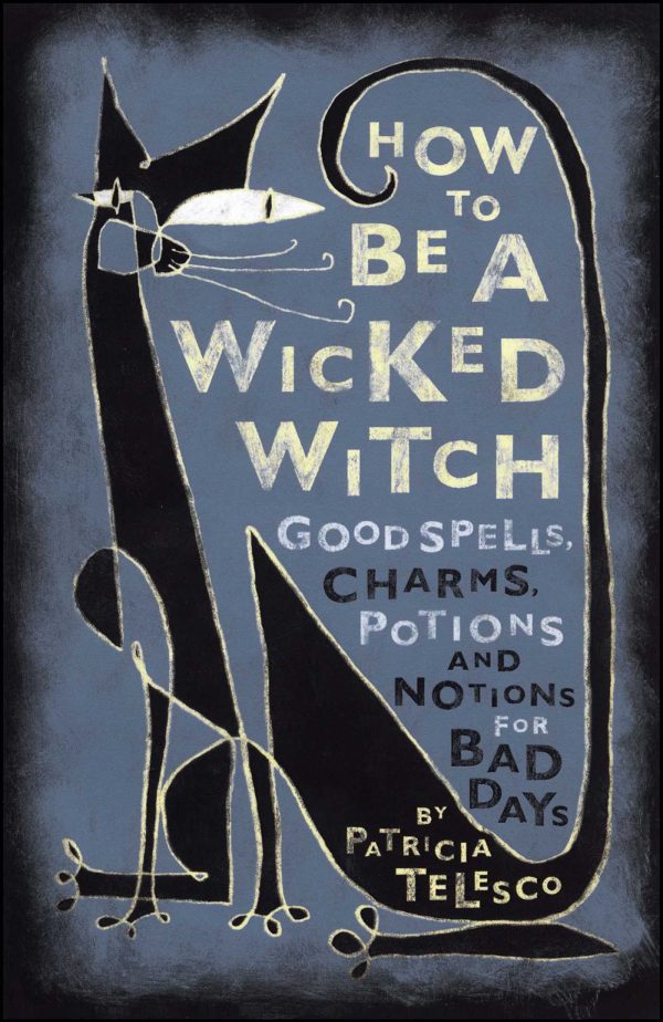 How To Be A Wicked Witch Good Spells, Charms, Potions and Notions for Bad Days