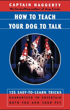 How To Teach Your Dog To Talk 125 Easy-To-Learn Tricks Guaranteed To Entertain Both You And Your Pet