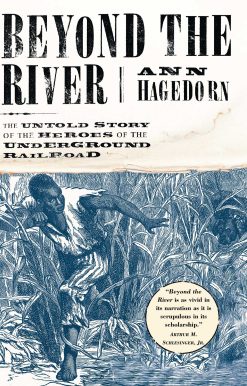 Beyond the River The Untold Story of the Heroes of the Underground Railroad