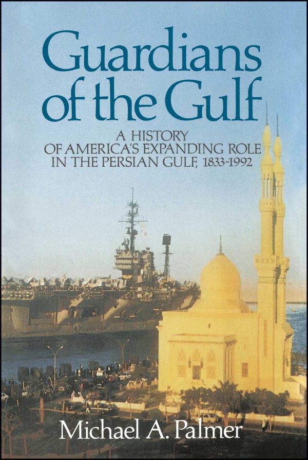 Guardians of the Gulf A History of America's Expanding Role in the Persion Gulf, 1883-1992