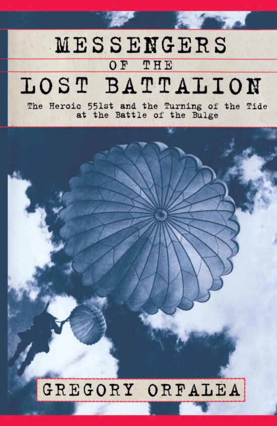 Messengers of the Lost Battalion The Heroic 551st and the Turning of the Tide at the Battle of the Bulge