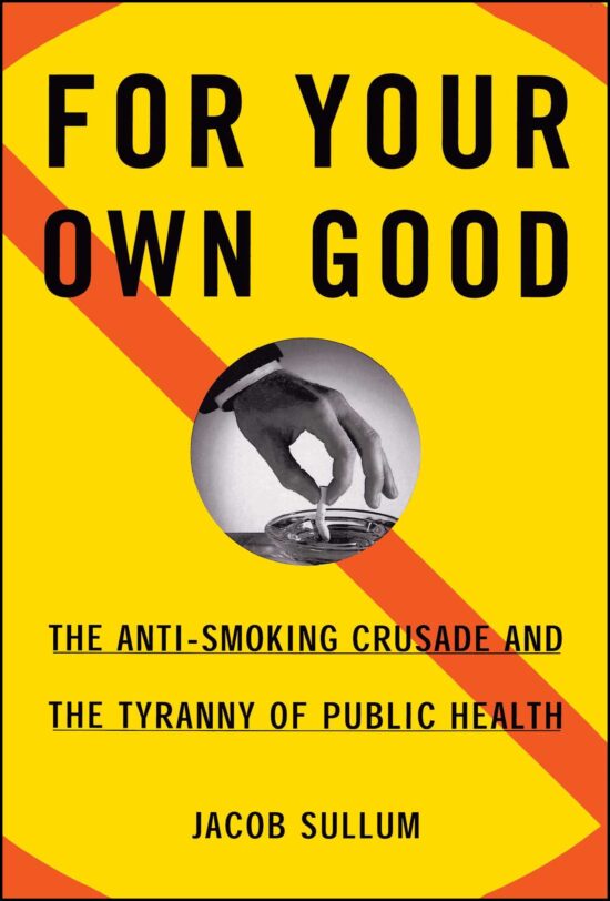 For Your Own Good The Anti-Smoking Crusade and the Tyranny of Public Health