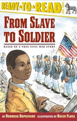 From Slave to Soldier Based on a True Civil War Story (Ready-to-Read Level 3)