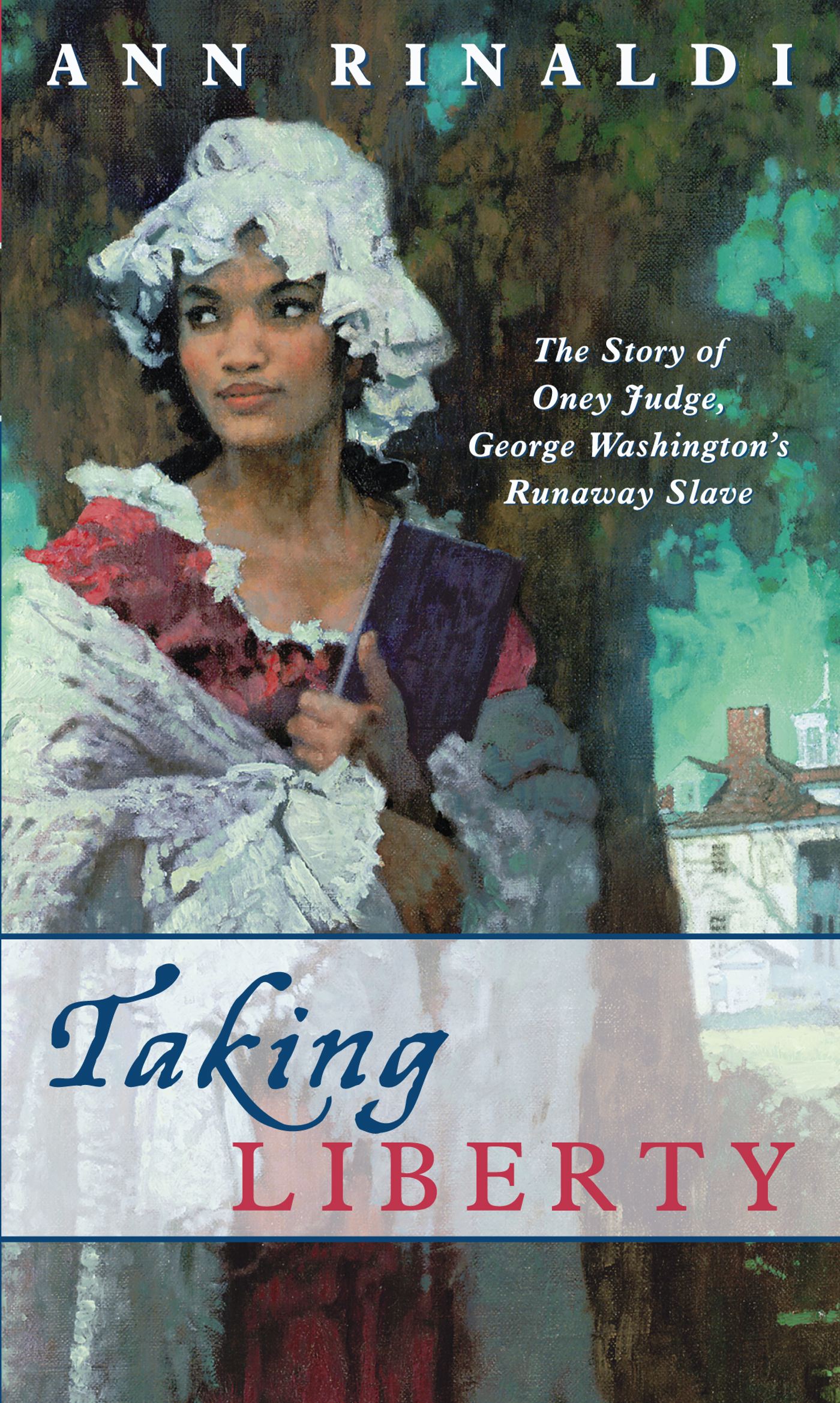 Taking Liberty The Story of Oney Judge, George Washington's Runaway Slave