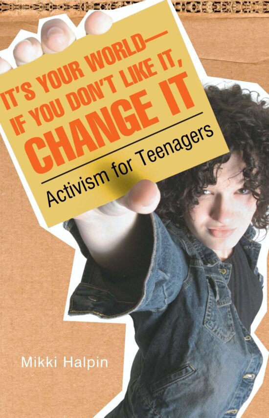 It's Your World--If You Don't Like It, Change It Activism for Teenagers