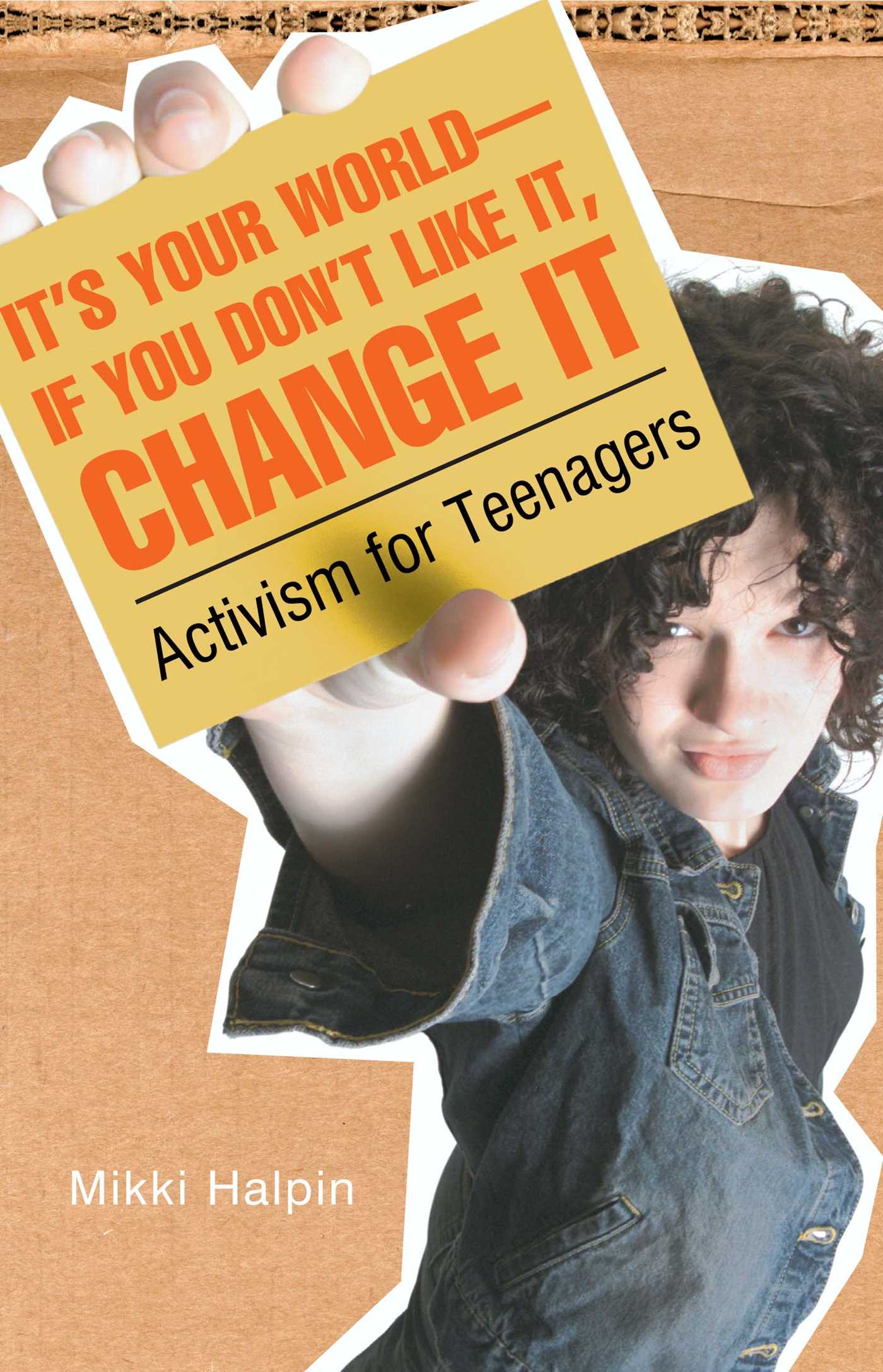 It's Your World--If You Don't Like It, Change It Activism for Teenagers