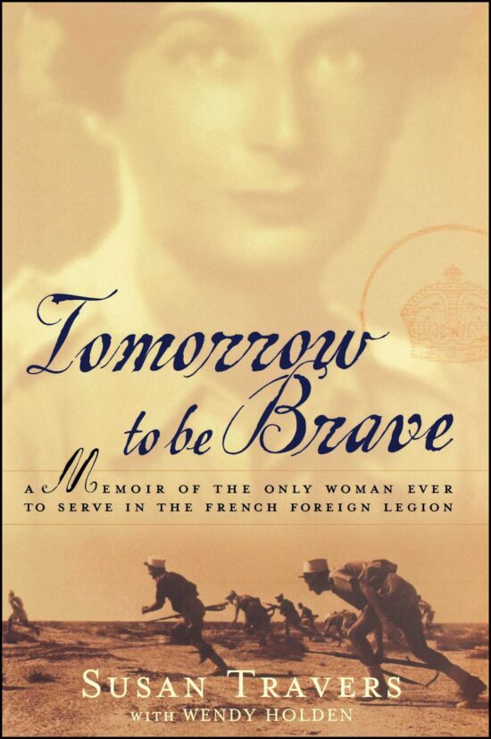 Tomorrow to Be Brave A Memoir of the Only Woman Ever to Serve in the French Foreign Legion
